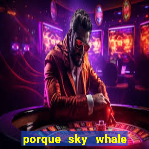 porque sky whale saiu da play store